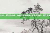 292. 足球与科技，创新技术如何为比赛增色添彩，提升观赏性！