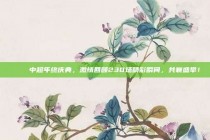 🎊 中超年终庆典，激情回顾230场精彩瞬间，共襄盛举！