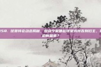 858. 球员转会动态揭秘，盘点今夏哪些球星或将告别旧主，开启新篇章？