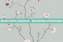 莱比锡红牛新帅上任首战告捷，展现卓越执教才能引领球队崛起