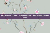 莱比锡红牛火力全开，持续领跑积分榜，展现无与伦比的竞技风采