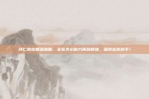 拜仁教练智慧激励，全队齐心协力再创辉煌，强势击败对手！