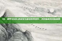 76. 澳甲与NBL的足球与篮球跨界合作，共创体育竞技新格局 🏀⚽️