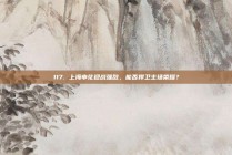 117. 上海申花迎战强敌，能否捍卫主场荣耀？