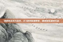 热刺反击火力全开，2-1逆转伯恩茅斯，展现球队坚韧斗志