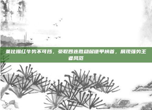 莱比锡红牛势不可挡，豪取四连胜稳居德甲榜首，展现强势王者风范  第1张