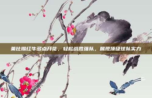 莱比锡红牛多点开花，轻松战胜强队，展现顶级球队实力  第1张